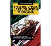Breve historia de la Revolución mexicana: 1910, guerra civil en México Una revolución política y social para crear una nueva identidad colectiva (Colección ABG-Historia) (Edizione spagnola)