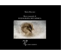 Breve manuale di fotografia metafisica - Roccato Mario