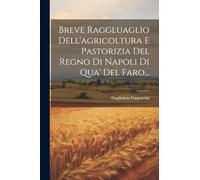 Breve Raggluaglio Dell'agricoltura E Pastorizia Del Regno Di Napoli Di Qua' Del Faro...