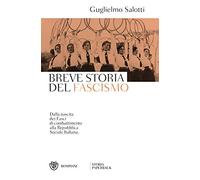 Breve storia del fascismo. Dalla nascita dei Fasci di combattimento alla Repubblica Sociale Italiana