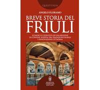 Breve storia del Friuli. Le radici e l'identità di una regione di confine, sospesa tra tradizione rurale e innovazione cittadina