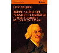 Breve storia del pensiero economico. I grandi economisti dal XVII al XXI secolo