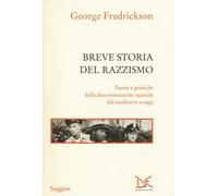 Breve storia del razzismo. Teorie e pratiche della discriminazione razziale dal Medioevo ad oggi