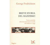 Breve storia del razzismo. Teorie e pratiche della discriminazione razzial...