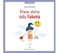 Breve storia della Felicità. Ediz. a colori