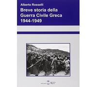 Breve storia della guerra civile greca 1944-1949 - Rosselli Alberto