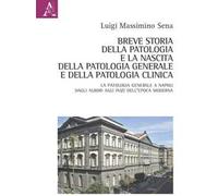 Breve storia della patologia e la nascita della patologia generale e della patologia clinica. La Patologia generale a Napoli dagli albori agli inizi dell'epoca moderna
