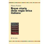 Breve storia della regia lirica italiana. Protagonisti, evoluzione e prosp...