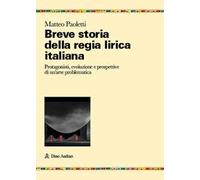 Breve storia della regia lirica italiana. Protagonisti, evoluzione e prospettive di un'arte problematica