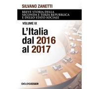 Breve storia della seconda e terza Repubblica e dello stato sociale. Vol. 9: L' Italia dal 2016 al 2017