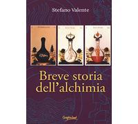 Breve storia dell'alchimia. Dagli albori del pensiero junghiano: una sintesi storica