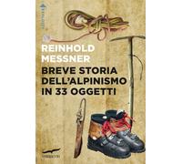 Breve storia dell'alpinismo in 33 oggetti - Messner Reinhold