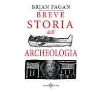 Breve storia dell'archeologia - Fagan Brian Murray