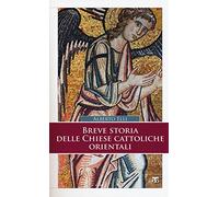 Breve storia delle Chiese cattoliche orientali. Ediz. ampliata