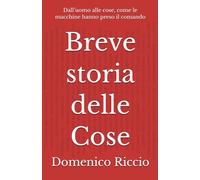 Breve storia delle Cose: Dall’uomo alle cose, come le macchine hanno preso il comando