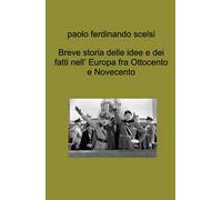 Breve storia delle idee e dei fatti nell' Europa fra Ottocento e Novecento