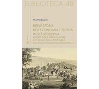Breve storia dell'economia europea in età moderna. Risorse della terra e lavoro dell'uomo dalla Peste nera alla prima rivoluzione industriale