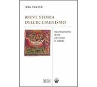 Breve storia dell'ecumenismo. Dal cristianesimo diviso alle chiese in dialogo
