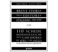 Breve storia dell'editoria italiana (1861-2018) con 110 schede monografiche delle case editrici di ieri e di oggi. Dai fratelli Treves a Jeff Bezos
