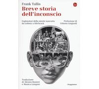 Breve storia dell'inconscio. Esploratori della mente nascosta da Leibniz a...