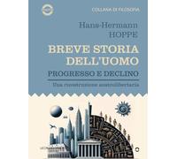 Breve storia dell'uomo. Progresso e declino. Una ricostruzione austrolibertaria