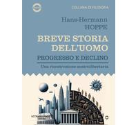 Breve storia dell'uomo Progresso e declino Una ricostruzione austrolibertaria