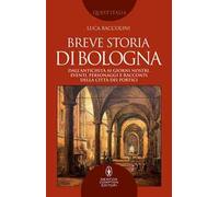 Breve storia di Bologna. Dall'antichità ai giorni nostri, eventi, personaggi e racconti della città dei portici