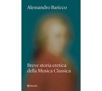 BREVE STORIA ERETICA DELLA MUSICA CLASSICA - BARICCO ALESSANDRO - Feltrinelli