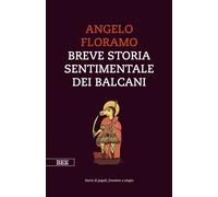 Breve storia sentimentale dei Balcani - Floramo Angelo