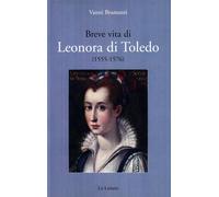 Breve vita di Leonora di Toledo (1555-1576) - Bramanti Vanni