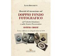 Brevetti di invenzione sul doppio fondo fotografico sul Colorito Istantaneo e sulla Vernice Preservativa. Sistema Crozat. Ediz. illustrata