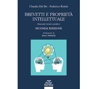 Brevetti e proprietà intellettuale. Manuale teorico-pratico