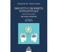 Brevetti e proprietà intellettuale. Manuale teorico-pratico