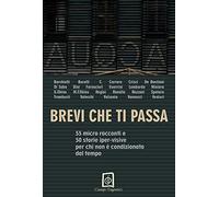 Brevi che ti passa. 55 micro racconti e 50 storie iper-visive per chi non è condizionato dal tempo