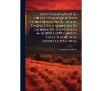 Brevi Osservazioni in Difesa Di Giovanni Patti Condannato Per Truffa in Danno Della Marchesa Di Cassibile Per Avere Negli Anni 1898 E 1899 Carpito Delle Somme Alla Suddetta Marchesa