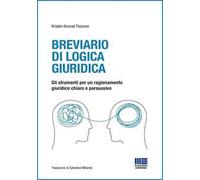 Breviario di logica giuridica. Gli strumenti per un ragionamento giuridico chiaro e persuasivo