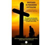 Breviario di preghiere cattoliche. Orazioni e devozioni per il cammino spirituale