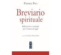 Pio da Pietrelcina (san) – Breviario spirituale – Riflessioni e consigli per l'uomo di oggi