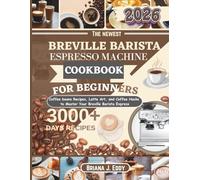 Breville barista Espresso machine Cookbook for beginners: Coffee beans Recipes, Latte Art, and Coffee Hacks to Master Your Breville Barista Express