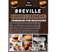 Breville Barista Express Cookbook For Beginners: Master Your Machine and Craft the Perfect Café Experience at Home with 200+ Professional Recipes Plus Exclusive Bonus