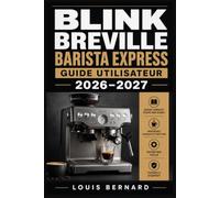Breville Barista Express Guide Utilisateur 2026-2027: Préparez un Espresso Exceptionnel : Installation, Réglages du Moulin et Entretien Étape par Étape