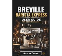 Breville Barista Express USER GUIDE For Beginners 2026: Simple Instructions for Brewing Better Espresso, Frothing Milk, Solving Common Issues, and Caring for Your Machine with Confidence