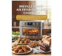 Breville Smart Air Fryer Oven Pro Cookbook: 1500 Days Quick, Easy, and Healthy Recipes for Baking, Roasting, Toasting, Dehydrating, and Air Frying in the Breville Smart Oven Air Fryer Pro