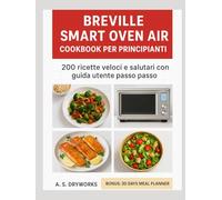 BREVILLE SMART OVEN AIR COOKBOOK PER PRINCIPIANTI: 200 ricette veloci e salutari con guida utente passo passo