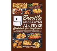 BREVILLE SMART OVEN AIR FRYER COOKBOOK FOR BEGINNERS: Delicious Recipes and Tips for Eortless Cooking