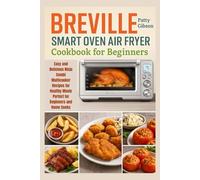 Breville Smart Oven Air Fryer Cookbook for Beginners: Easy and Delicious Ninja Combi Multicooker Recipes for Healthy Meals Perfect for Beginners and Home Cooks