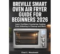 Breville Smart Oven Air Fryer Guide for Beginners 2026: Learn Confident Countertop Cooking from Unboxing to Cleanup and More