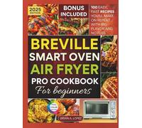 Breville Smart Oven Air Fryer Pro Cookbook for Beginners: 100 Easy, Fast Recipes You’ll Make on Repeat with Big Flavor and No Fuss