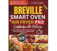 Breville Smart Oven Air Fryer Pro Cookbook with Pictures: Quick and Healthy Recipes with Simple Instructions to Save Time, Reduce Stress, and Make Cooking Enjoyable Again