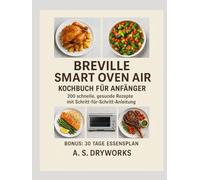 BREVILLE SMART OVEN AIR KOCHBUCH FÜR ANFÄNGER: 200 schnelle, gesunde Rezepte mit Schritt-für-Schritt-Anleitung